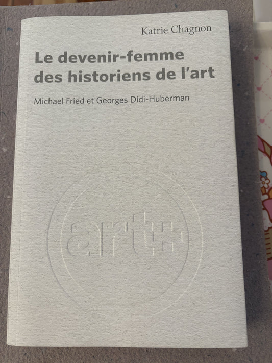 chagnon, katrie : le devenir femme des historien de l'art, michael fried et georges didi-huberman