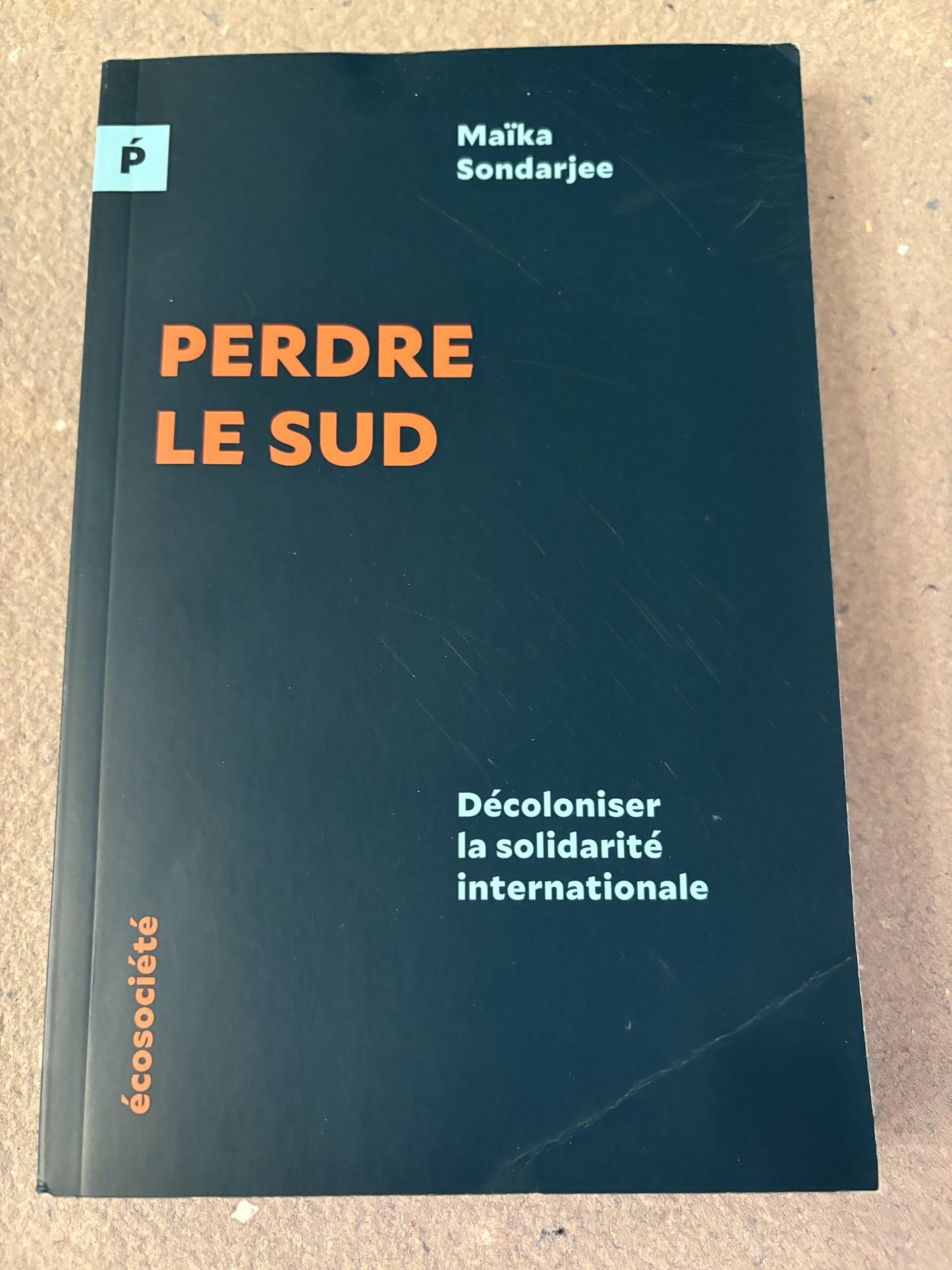 sondarjee, maïka : perdre le sud. décoloniser la solidarité internationale